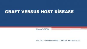 GRAFT VERSUS HOST DSEASE Mustafa CETIN ERCIYES UNIVERSITY