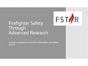 Firefighter Safety Through Advanced Research FSTAR is funded