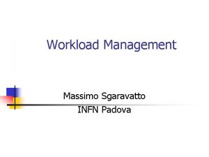Workload Management Massimo Sgaravatto INFN Padova Overview n