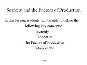 Scarcity and the Factors of Production In this