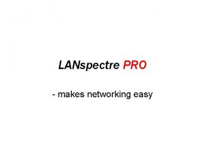 LANspectre PRO makes networking easy Start LANspectre PRO