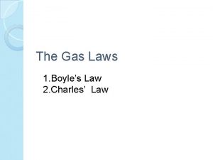 The Gas Laws 1 Boyles Law 2 Charles
