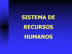 SISTEMA DE RECURSOS HUMANOS SISTEMA DE RECURSOS HUMANOS