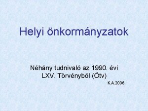 Helyi nkormnyzatok Nhny tudnival az 1990 vi LXV