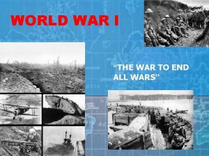 WORLD WAR I THE WAR TO END ALL