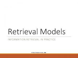 Retrieval Models INFORMATION RETRIEVAL IN PRACTICE All slides