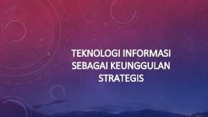 TEKNOLOGI INFORMASI SEBAGAI KEUNGGULAN STRATEGIS KONSEP DASAR KEUNGGULAN