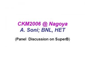 CKM 2006 Nagoya A Soni BNL HET Panel