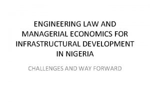 ENGINEERING LAW AND MANAGERIAL ECONOMICS FOR INFRASTRUCTURAL DEVELOPMENT