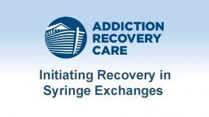 Initiating Recovery in Syringe Exchanges Ashley Mc Carty