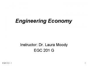 Engineering Economy Instructor Dr Laura Moody EGC 201