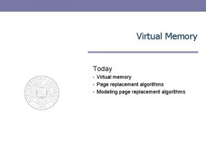 Virtual Memory Today Virtual memory Page replacement algorithms