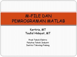 MFILE DAN PEMROGRAMAN MATLAB Kartiria MT Taufal Hidayat