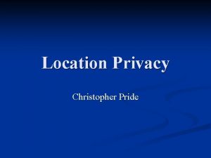 Location Privacy Christopher Pride Readings n n Location