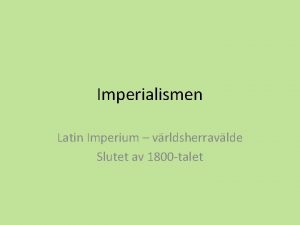 Imperialismen Latin Imperium vrldsherravlde Slutet av 1800 talet