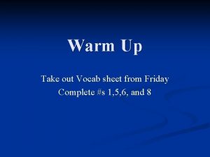 Warm Up Take out Vocab sheet from Friday