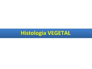 Histologia VEGETAL Histologia vegetal 1 Introduo A histologia