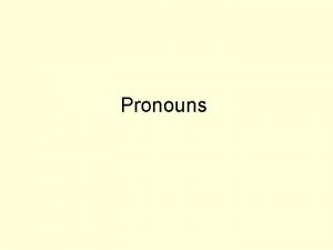 Pronouns Pronouns take the place of nouns other