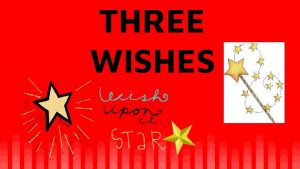 THREE WISHES LEARNING TARGETS I can recognize how