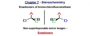 Chapter 7 Stereochemistry Enantiomers of bromochlorofluoromethane Nonsuperimposable mirror