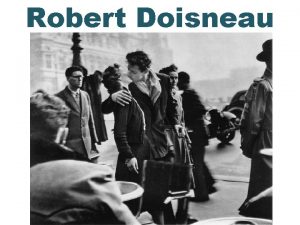 Robert Doisneau Doisneau was known for his playful