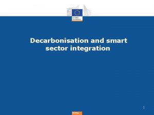 Decarbonisation and smart sector integration 1 Energy The