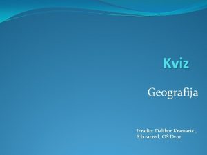 Kviz Geografija Izradio Dalibor Kramari 8 b razred