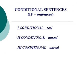 CONDITIONAL SENTENCES IF sentences I CONDITIONAL real II