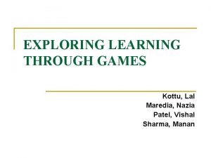 EXPLORING LEARNING THROUGH GAMES Kottu Lal Maredia Nazia