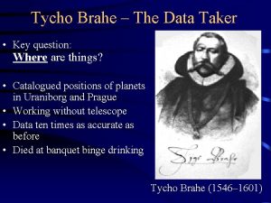 Tycho Brahe The Data Taker Key question Where
