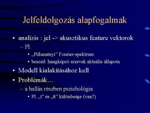 Jelfeldolgozs alapfogalmak analzis jel akusztikus feature vektorok Pl