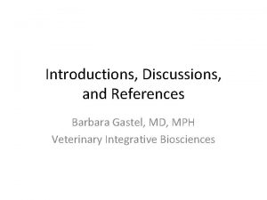 Introductions Discussions and References Barbara Gastel MD MPH
