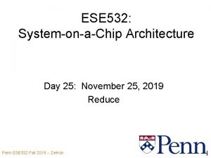 ESE 532 SystemonaChip Architecture Day 25 November 25