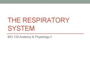 THE RESPIRATORY SYSTEM BIO 139 Anatomy Physiology II