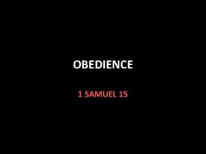 OBEDIENCE 1 SAMUEL 15 Obedience Israel wanted a