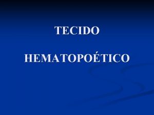 TECIDO HEMATOPOTICO I SANGUE Tecido conjuntivo substncia intercelular