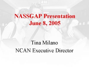 NASSGAP Presentation June 8 2005 Tina Milano NCAN