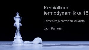 Kemiallinen termodynamiikka 15 Esimerkkej entropian laskusta Lauri Partanen