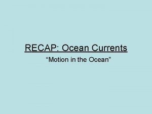 RECAP Ocean Currents Motion in the Ocean Ocean