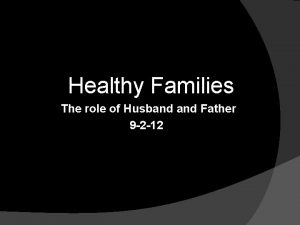 Healthy Families The role of Husband Father 9