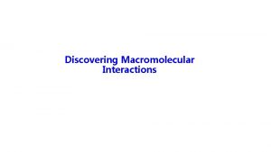 Discovering Macromolecular Interactions BCB 570 Spring 2008 2