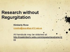Research without Regurgitation Kimberly Rose rosekapuyallup k 12
