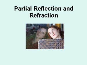 Partial Reflection and Refraction Partial Reflection and Refraction