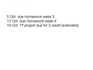 5 Oct due Homework week 3 12 Oct