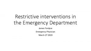 Restrictive interventions in the Emergency Department James Fordyce