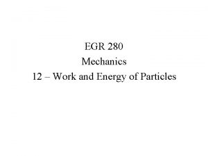 EGR 280 Mechanics 12 Work and Energy of