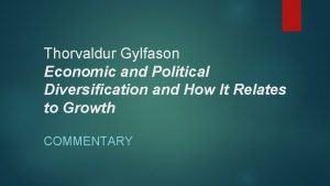 Thorvaldur Gylfason Economic and Political Diversification and How