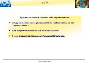 LHCb Il gruppo LHCbBari coinvolto nelle seguenti attivit