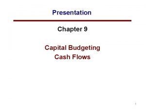 Presentation Chapter 9 Capital Budgeting Cash Flows 1