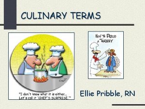 CULINARY TERMS Ellie Pribble RN A small green